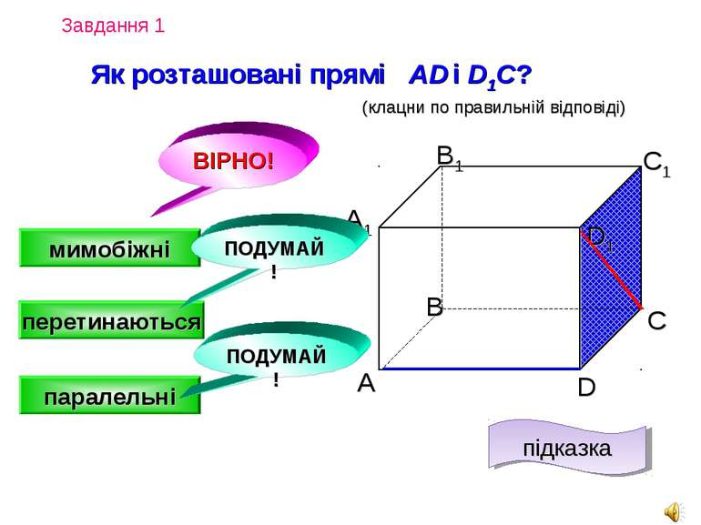 Завдання 1 Як розташовані прямі AD і D1C? А D С В B1 С1 D1 А1 (клацни по прав...