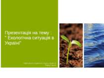 Презентація на тему : " Екологічна ситуація в Україні" Підготувала студентка ...