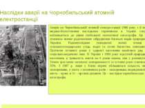 Наслідки аварії на Чорнобильський атомній електростанції Аварія на Чорнобильс...