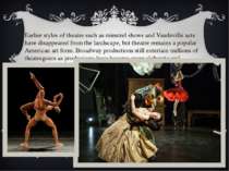 Earlier styles of theatre such as minstrel shows and Vaudeville acts have dis...
