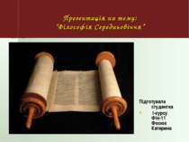 * * Презентація на тему: “Філософія Середньовіччя” Підготувала студентка І-ку...