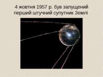 4 жовтня 1957 р. був запущений перший штучний супутник Землі