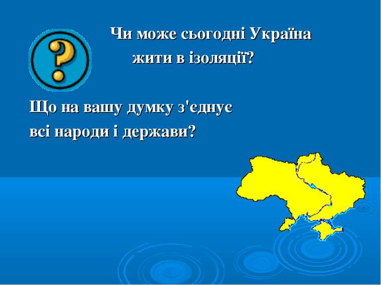 Чи може сьогодні Україна жити в ізоляції? Що на вашу думку з'єднує всі народи...