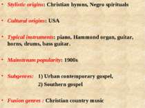 Stylistic origins: Christian hymns, Negro spirituals Cultural origins: USA Ty...