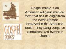 Gospel music is an American religious musical form that has its origin from t...