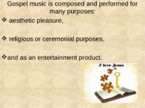 Gospel music is composed and performed for many purposes: aesthetic pleasure,...