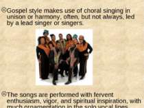 Gospel style makes use of choral singing in unison or harmony, often, but not...