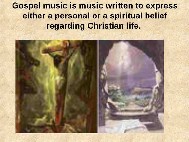 Gospel music is music written to express either a personal or a spiritual bel...