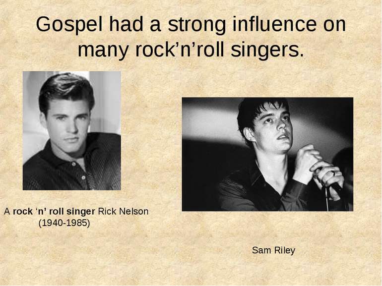 Gospel had a strong influence on many rock’n’roll singers. A rock ‘n’ roll si...