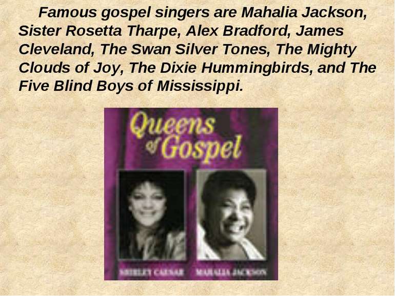 Famous gospel singers are Mahalia Jackson, Sister Rosetta Tharpe, Alex Bradfo...