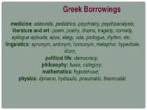 Greek Borrowings medicine: adenoids, pediatrics, psychiatry, psychoanalysis; ...