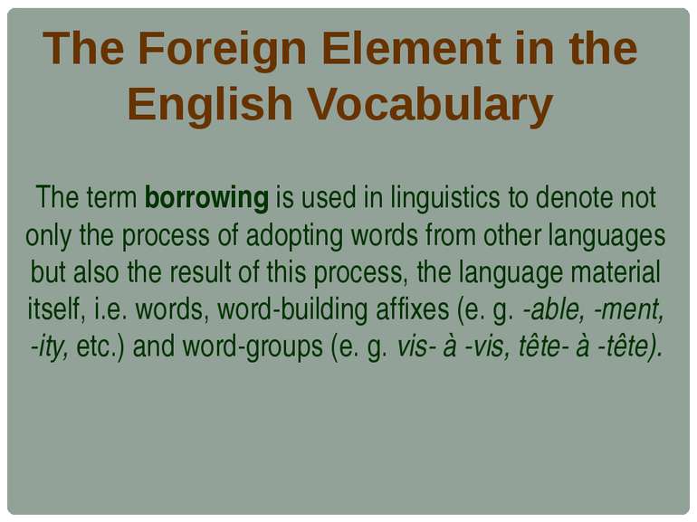 The Foreign Element in the English Vocabulary The term borrowing is used in l...