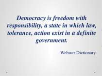 Democracy is freedom with responsibility, a state in which law, tolerance, ac...
