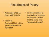 First Books of Poetry At the age of 39 “A Boy’s Will” (1913) “North of Boston...