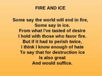 FIRE AND ICE Some say the world will end in fire, Some say in ice. From what ...
