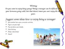 Writing Do you want to enjoy being young? Being a teenager can be difficult w...