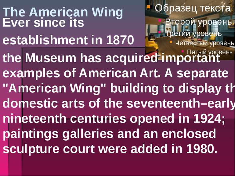 The American Wing Ever since its establishment in 1870 the Museum has acquire...