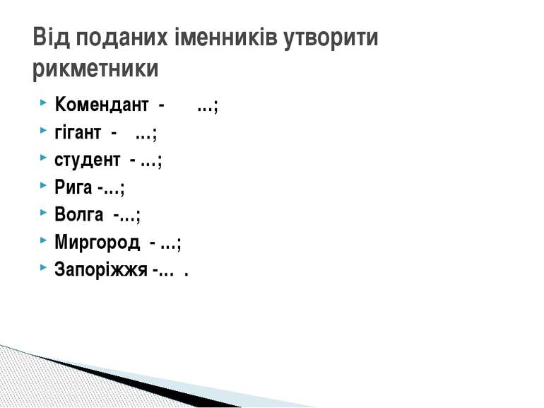 Комендант - …; гігант - …; студент - …; Рига -…; Волга -…; Миргород - …; Запо...