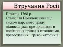 Початок 1768 р. Станіслав Понятовський під тиском царського уряду підписав ук...