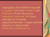 Народився Анатолій Костецький 6 грудня 1948 року в Києві в сім'ї вчителів. Пі...