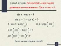 * Способ второй. Разложение левой части уравнения на множители: sin x – cos x...