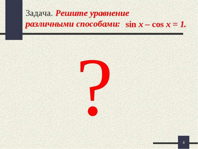 * Задача. Решите уравнение различными способами: sin x – cos x = 1. ?