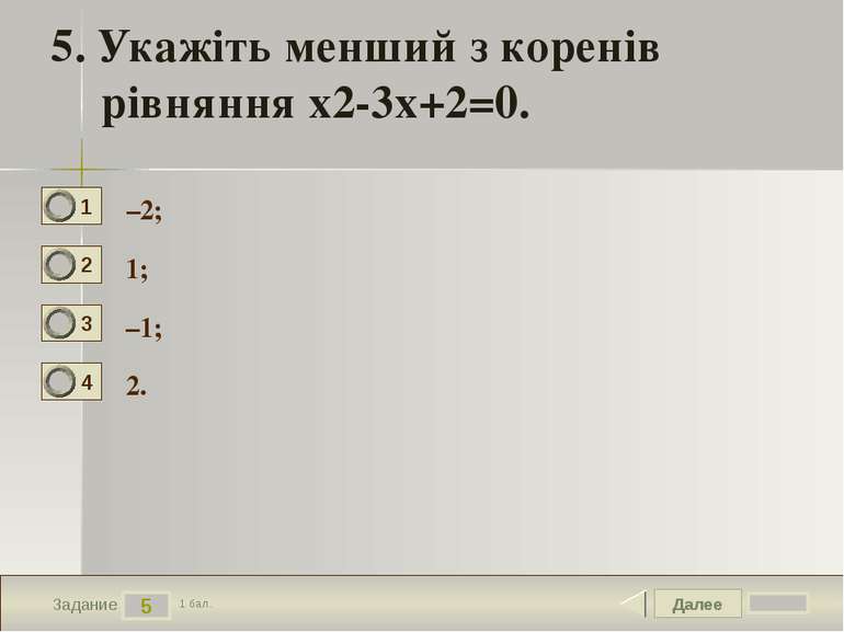 Далее 5 Задание 1 бал. 5. Укажіть менший з коренів рівняння х2-3х+2=0. –2; 1;...