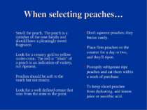 When selecting peaches… Smell the peach. The peach is a member of the rose fa...