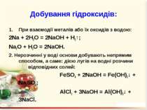 Добування гідроксидів: При взаємодії металів або їх оксидів з водою: 2Na + 2H...