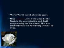 World War II lasted about six years. Over 6,000,000 Jews were killed by the N...