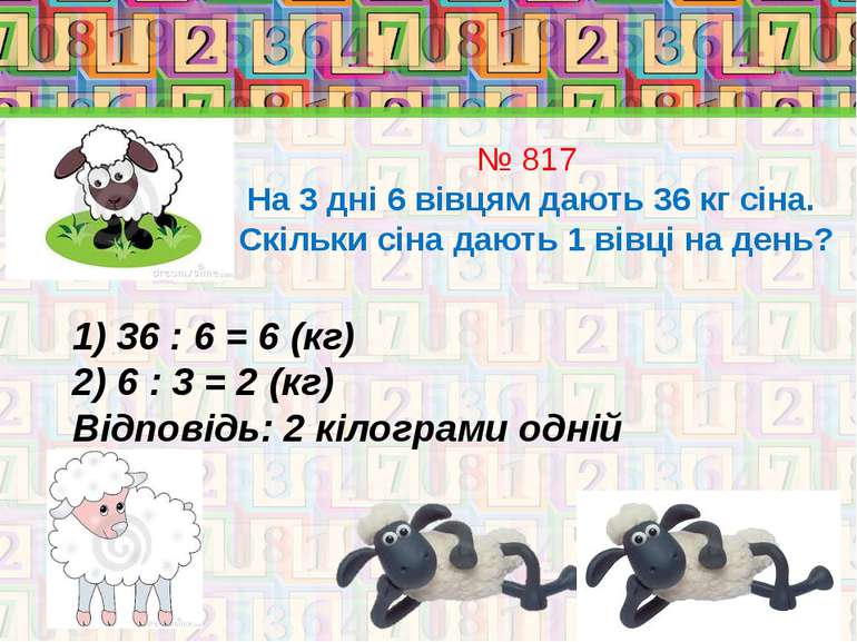 № 817 На 3 дні 6 вівцям дають 36 кг сіна. Скільки сіна дають 1 вівці на день?...