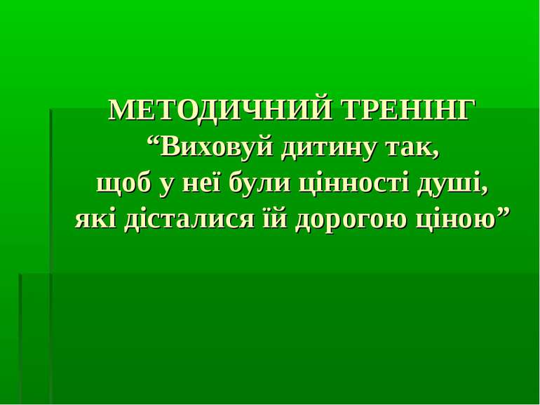 МЕТОДИЧНИЙ ТРЕНІНГ “Виховуй дитину так, щоб у неї були цінності душі, які діс...