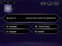 A: busiest Spring is a ................season than winter for gardeners. B: m...