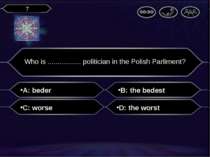 A: beder Who is ................. politician in the Polish Parliment? B: the ...