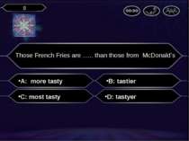 A: more tasty Those French Fries are ...... than those from McDonald’s B: tas...