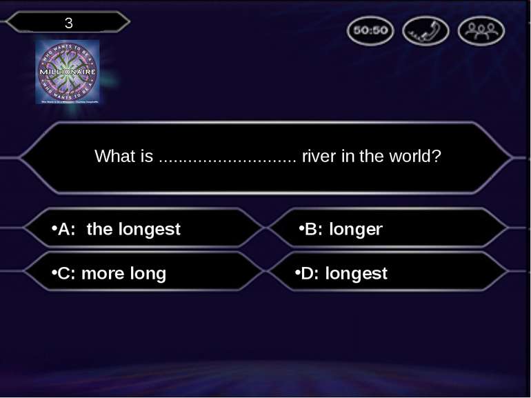 A: the longest What is ............................ river in the world? B: lo...