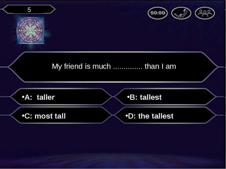 A: taller My friend is much .............. than I am B: tallest C: most tall ...