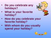 Do you celebrate any holidays? What is your favorite holiday? How do you cele...
