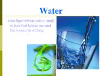 Water - clear liquid without colour, smell or taste that falls as rain and th...