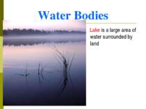 Water Bodies Lake is a large area of water surrounded by land