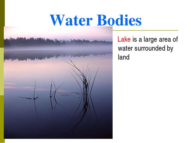 Water Bodies Lake is a large area of water surrounded by land
