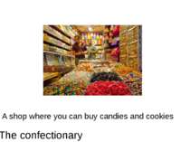 A shop where you can buy candies and cookies The confectionary