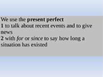 We use thepresent perfect 1to talk about recent events and to give news 2with...