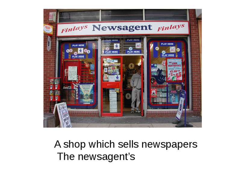 A shop which sells newspapers The newsagent’s