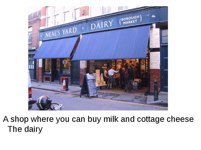 A shop where you can buy milk and cottage cheese The dairy