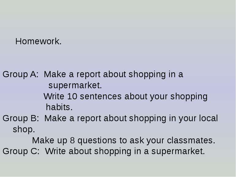 Homework. Group A: Make a report about shopping in a supermarket. Write 10 se...