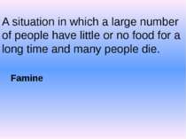 A situation in which a large number of people have little or no food for a lo...