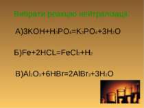 Вибрати реакцію нейтралізації: А)3KOH+H3PO4=K3PO4+3H2O Б)Fe+2HCL=FeCl2+H2 В)A...