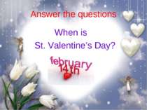 Answer the questions When is St. Valentine’s Day?