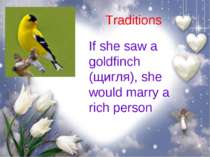 Traditions If she saw a goldfinch (щигля), she would marry a rich person